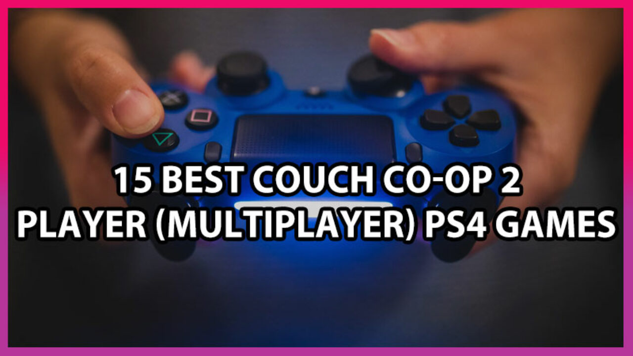 15 Best Couch Co-op 2 Player (Multiplayer) PS4 Games