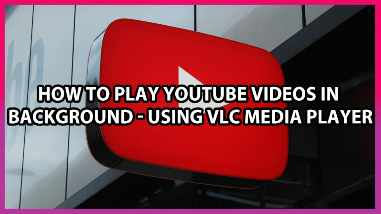 How To Play YouTube Videos In Background - Using VLC Media Player