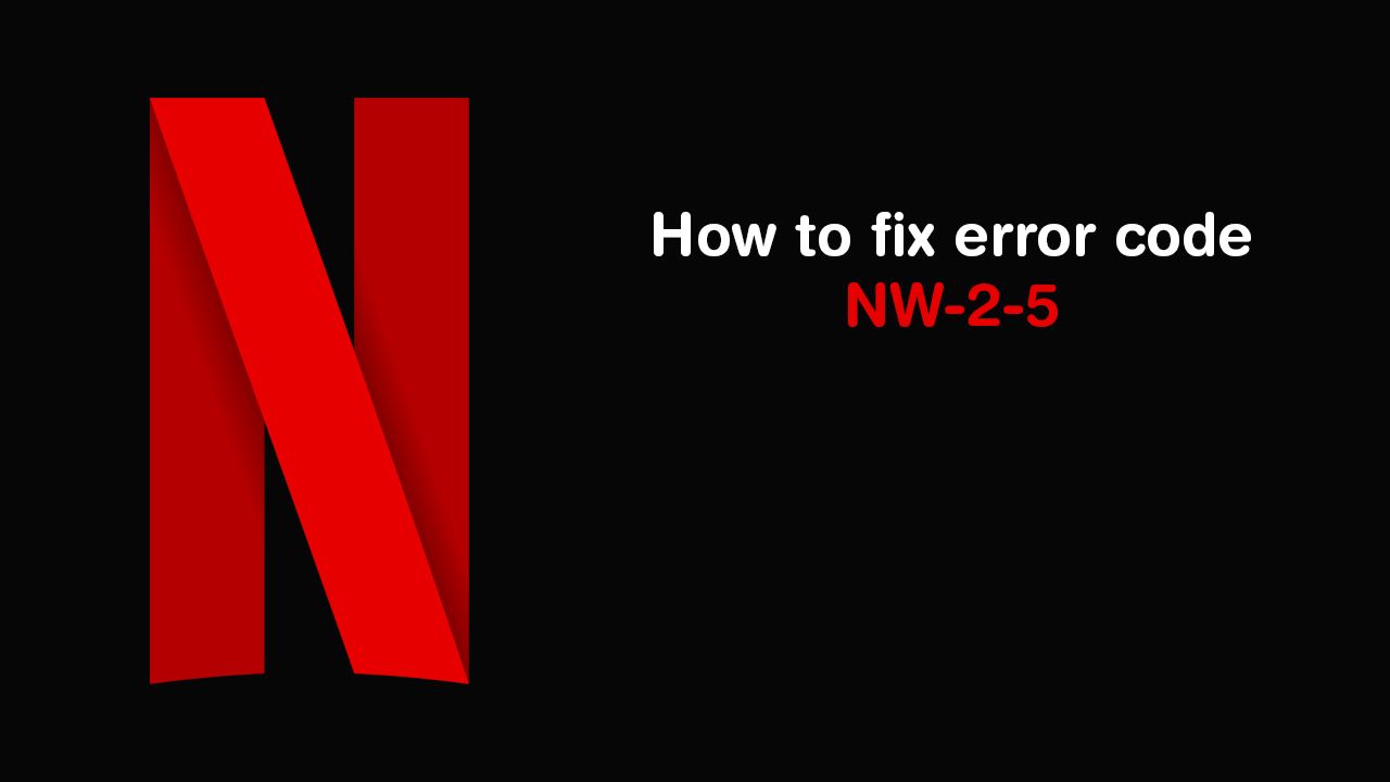 Исправить ошибку Netflix NW-2-5