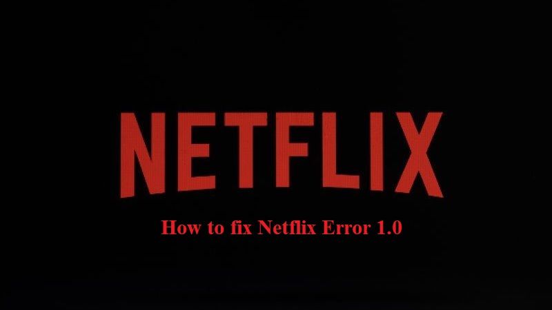 How to fix Netflix Error 1.0