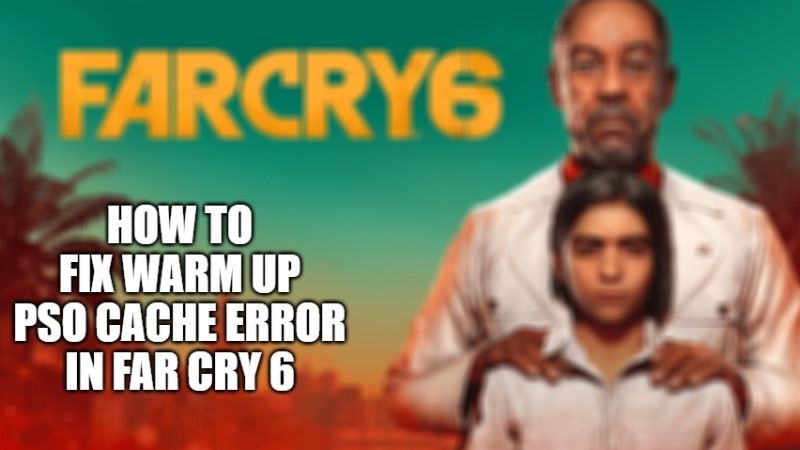 How to fix Warm up PSO Cache Error in Far Cry 6