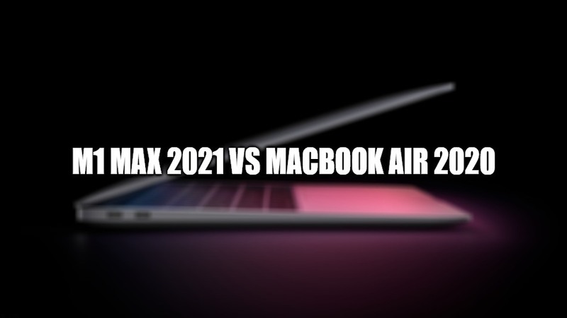 m1 max macbook 2021 vs macbook air 2020