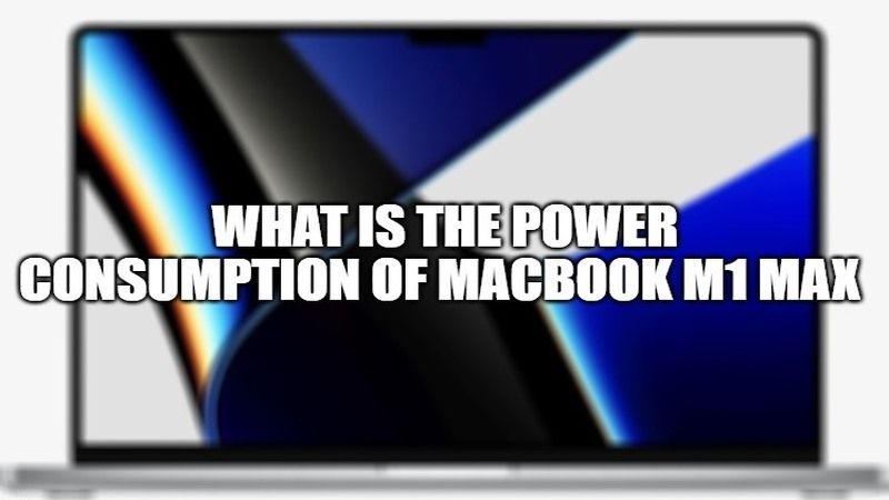 what is the power consumption of macbook m1 max