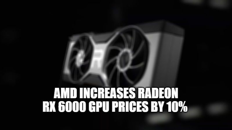 amd increases radeon rx 6000 gpu prices