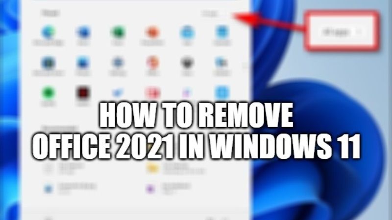 How to Uninstall Office 2021 or Microsoft 365 in Windows 11