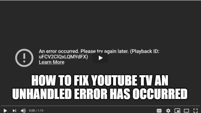 how to fix youtube tv an unhandled error has occurred