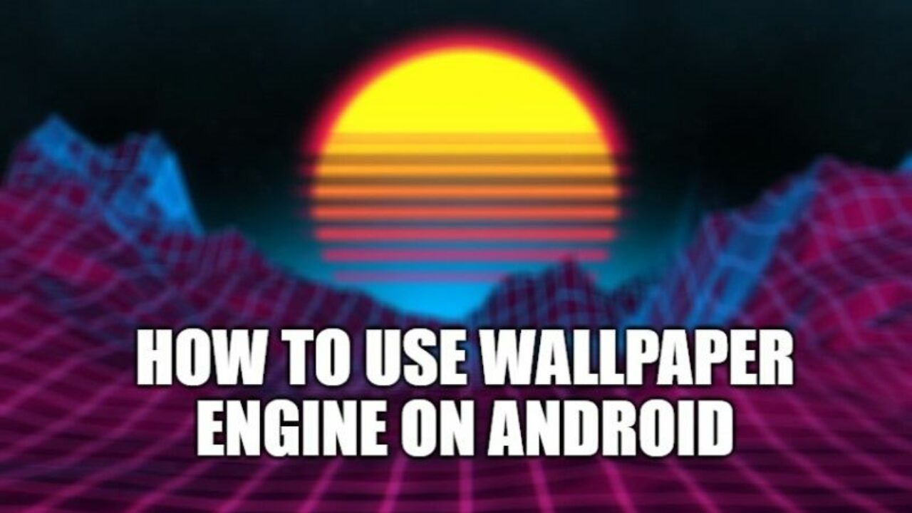 How To Use Wallpaper Engine On Android Devices