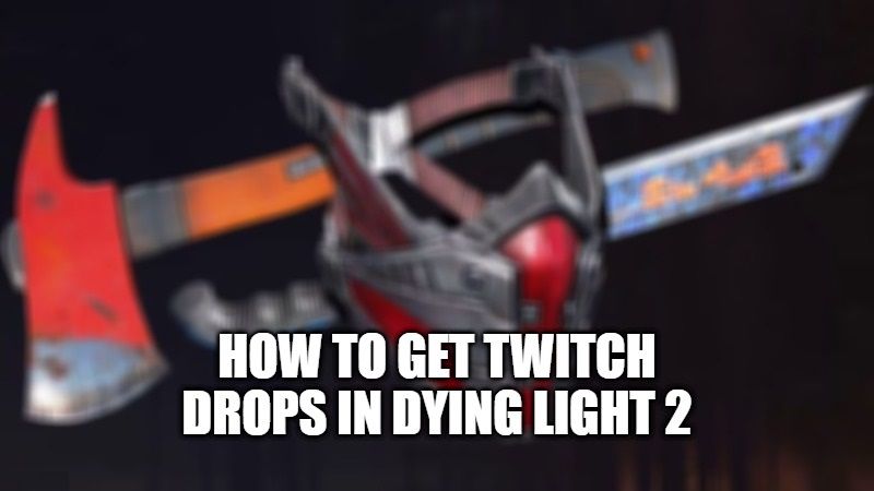 how to get twitch drops rewards in dying light 2