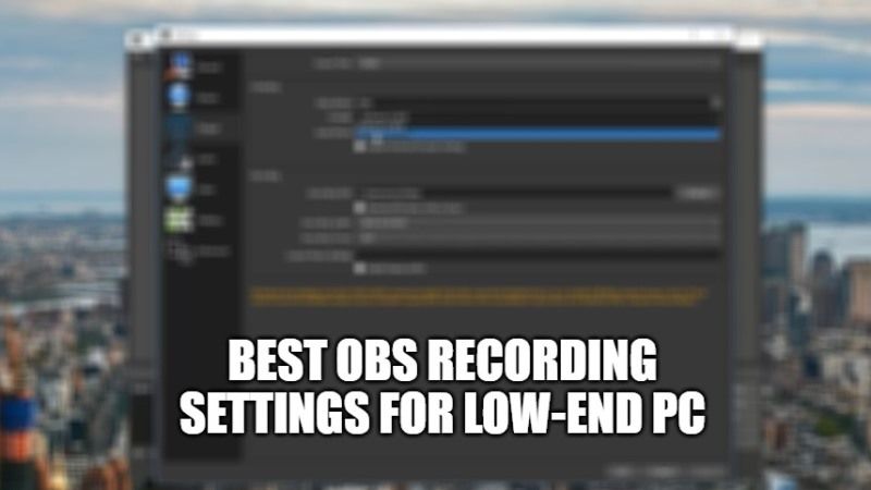 Best OBS Recording Settings for Low End PC (2022) - Technclub