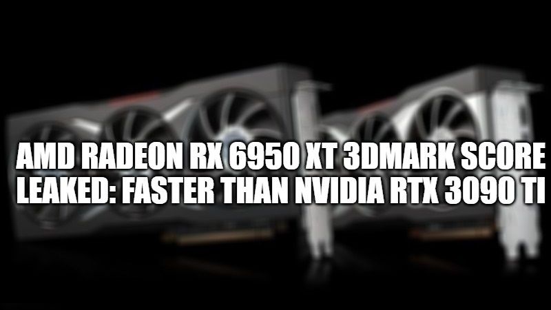 AMD Radeon RX 6950 XT 3DMark Score Leaked, Faster Than Nvidia RTX 3090 Ti