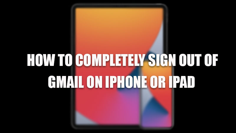 how to completely sign out of gmail on iphone ipad