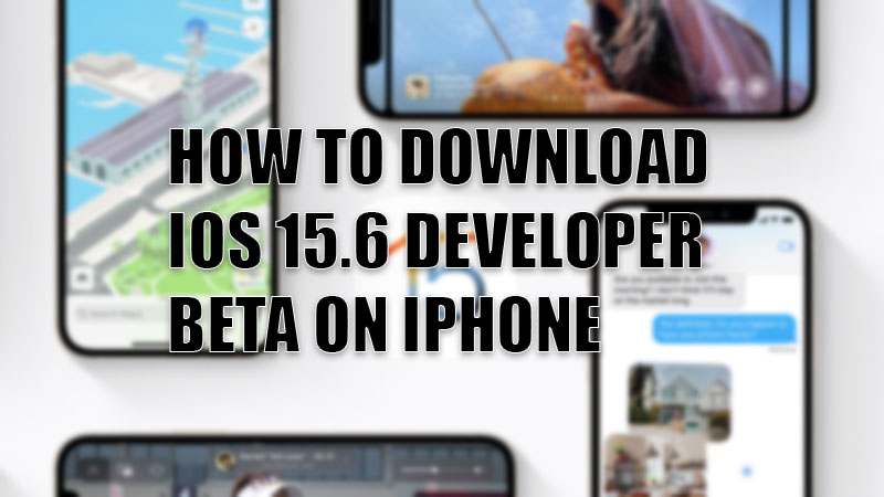 how to download ios 15.6 developer beta on iphone