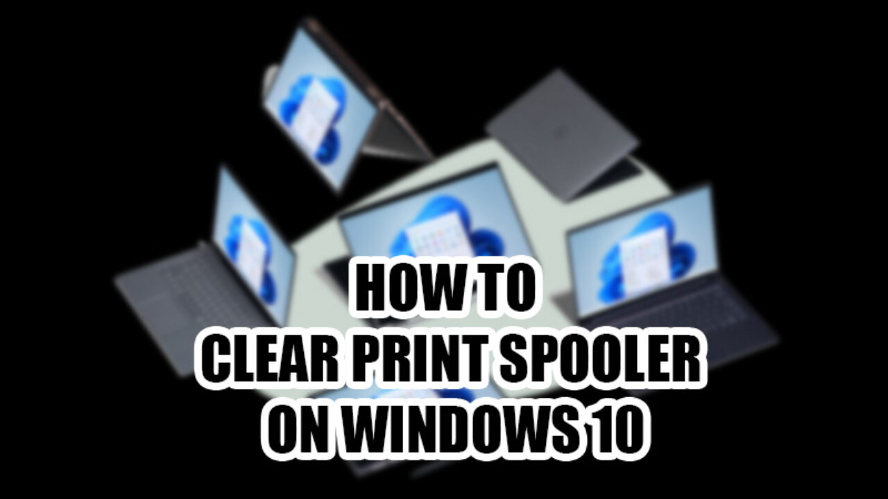 to Clear Print Spooler on Windows 10 (2022)