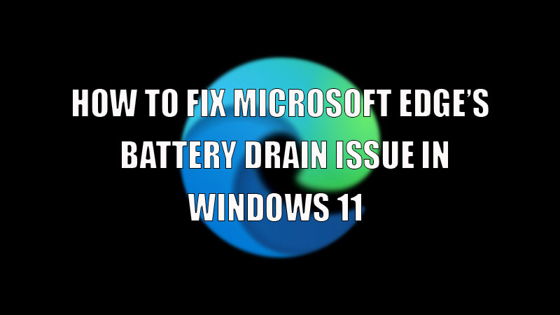 how to fix microsoft edge's battery drain issue in windows 11