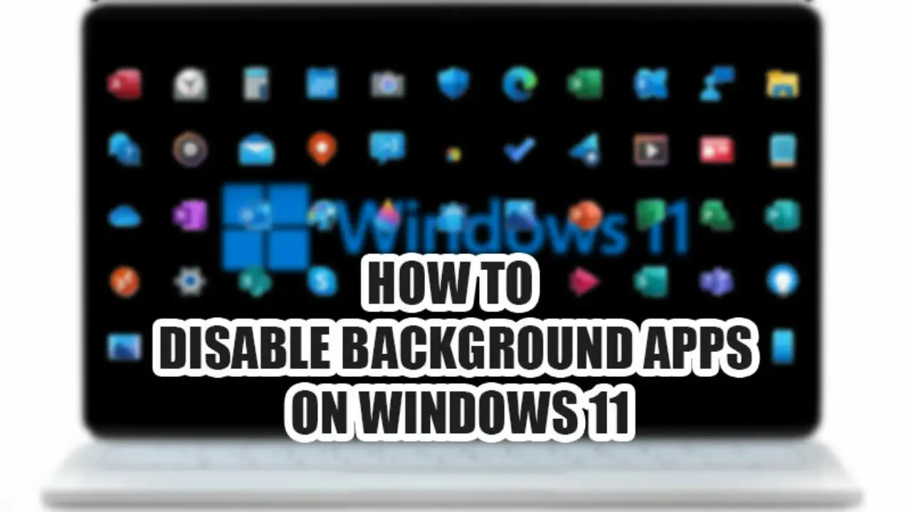 How to Disable or Stop Background Apps on Windows 11 (2022)