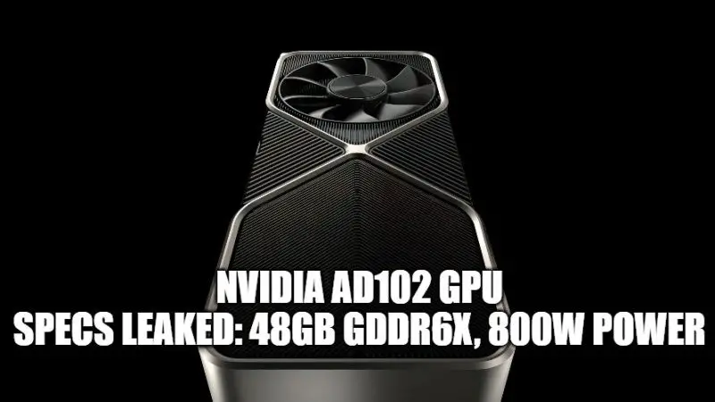 nvidia lovelace flagship ad102 gpu leaked with 18,176 cuda cores, 48gb vram, & 800w tbp