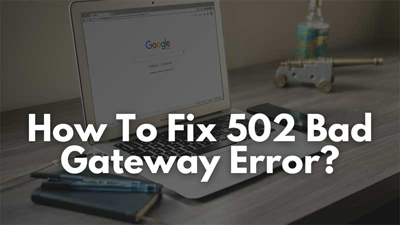 How To Fix 502 Bad Gateway Error On Browser 