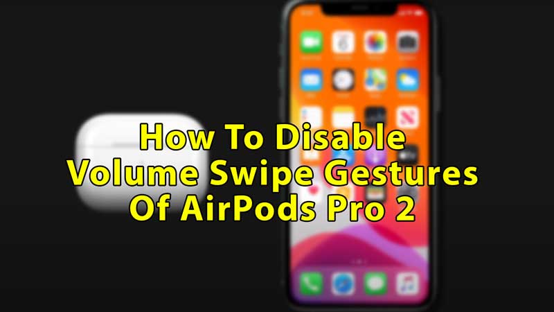 Disable Volume Swipe Gestures of AirPods Pro 2