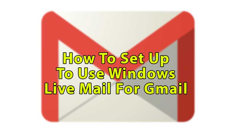 How To Set Up To Use Windows Live Mail For Gmail 2023   Set Up To Use Windows Live Mail For Gmail 