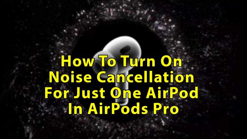 Turn on Noise Cancellation for Just One AirPod in AirPods Pro