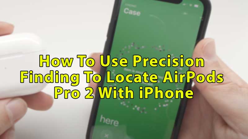 Use Precision Finding Find My to Locate AirPods Pro 2 With iPhone