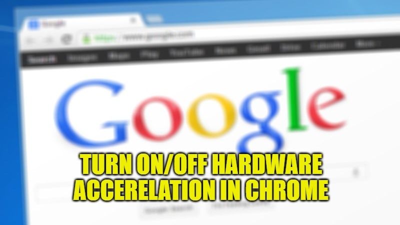 How to Turn On/Off Hardware Acceleration in Google Chrome