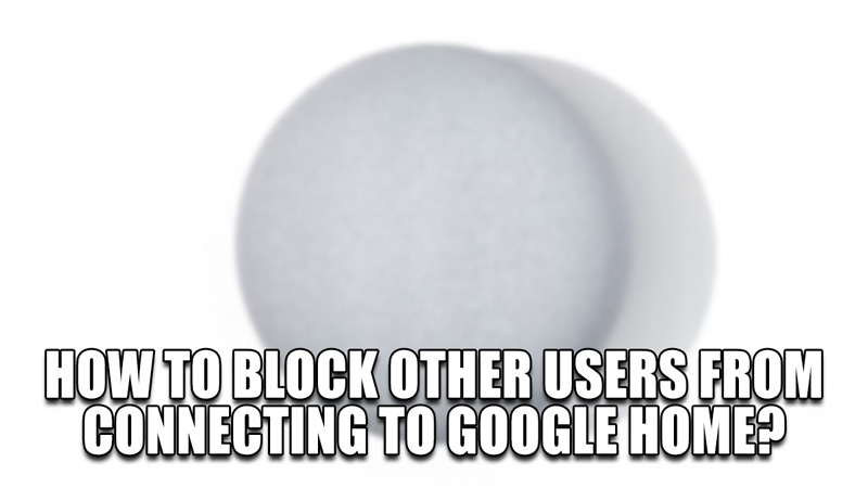 how to block other users from connecting to google home