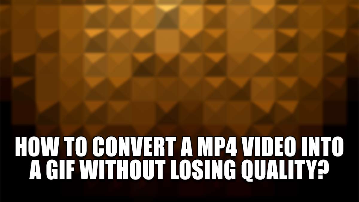 How To Convert MP4 To GIF Without Losing Quality? - Technclub
