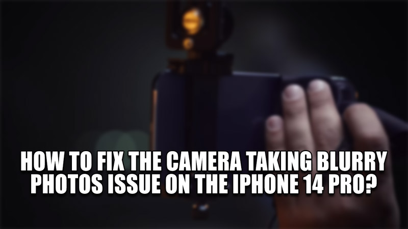 how to fix the camera taking blurry photos issue on the iphone 14 pro