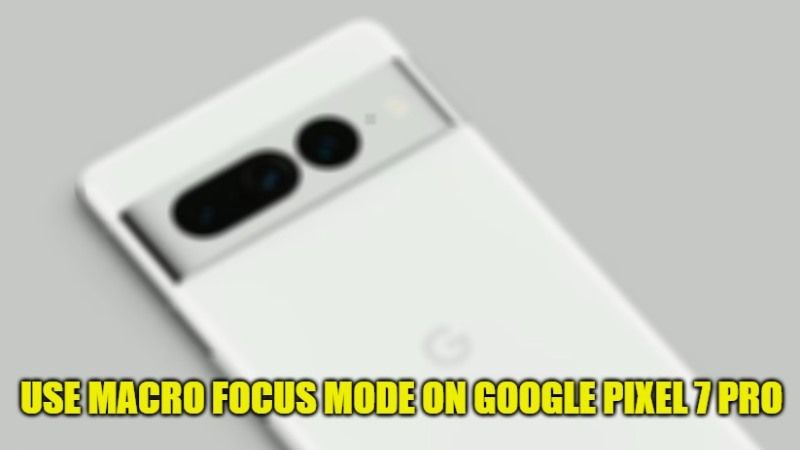 how to use macro focus mode on google pixel 7 pro