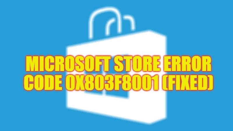 how to fix microsoft store error code 0x803F8001