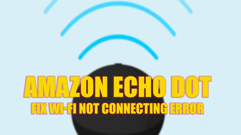 Wi-Fi Not Connecting error on Amazon Echo Dot