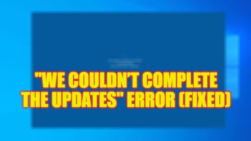 Fix: "We Couldn’t Complete the Updates" Error on Windows (2023)