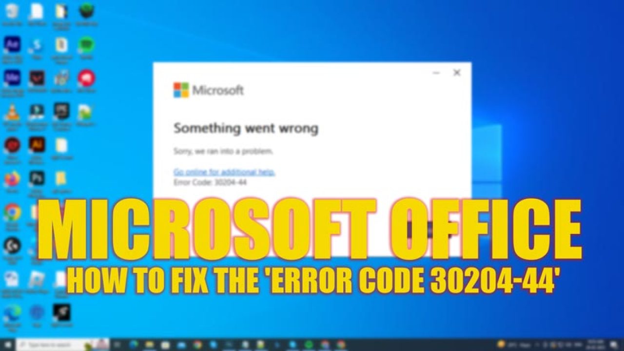 Fix: Microsoft Office 'Error Code 30204-44' (2023)