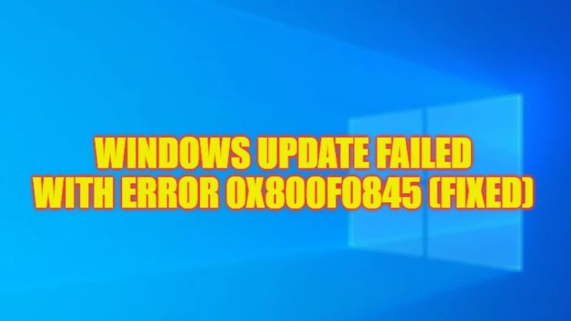 how to fix windows update failed with error 0x800f0845