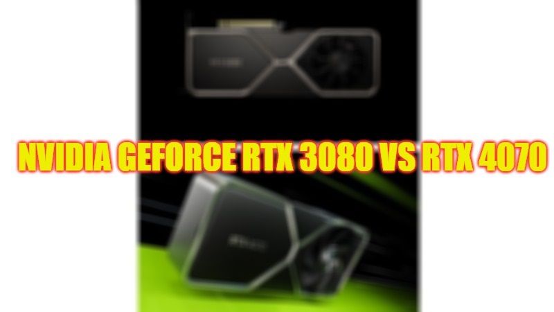 Nvidia GeForce RTX 3080 vs RTX 4070