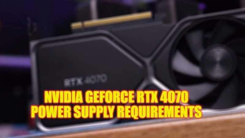 Nvidia GeForce RTX 4070 Power Supply Requirements