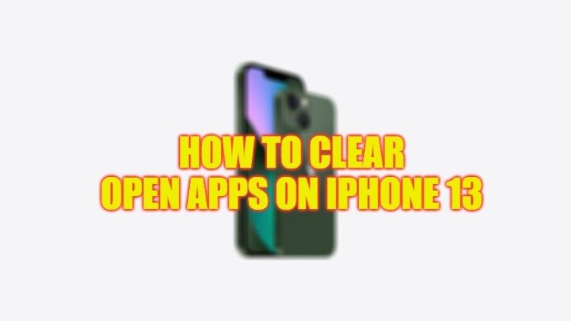 how to clear open apps on iphone 13