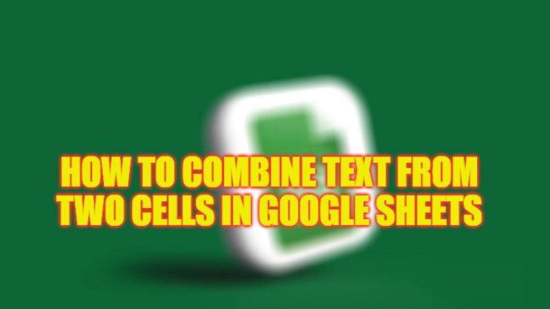how to combine text from two cells in google sheets