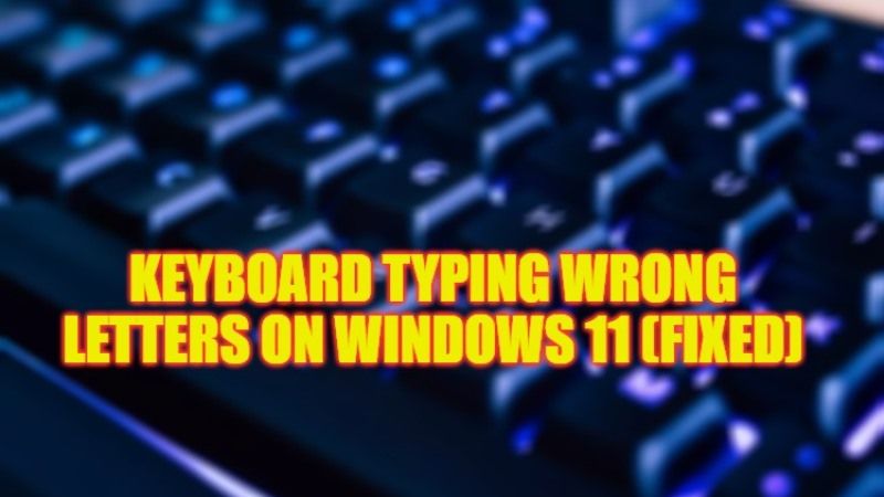 how to fix keyboard typing wrong characters or letters on your Windows 11