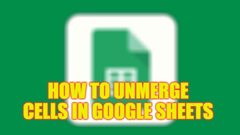 how to unmerge cells in google sheets