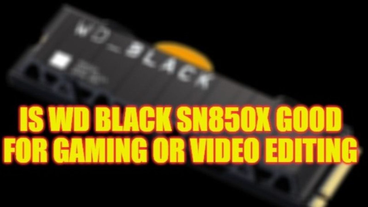 Is WD Black SN850x Good for Gaming or Video Editing?