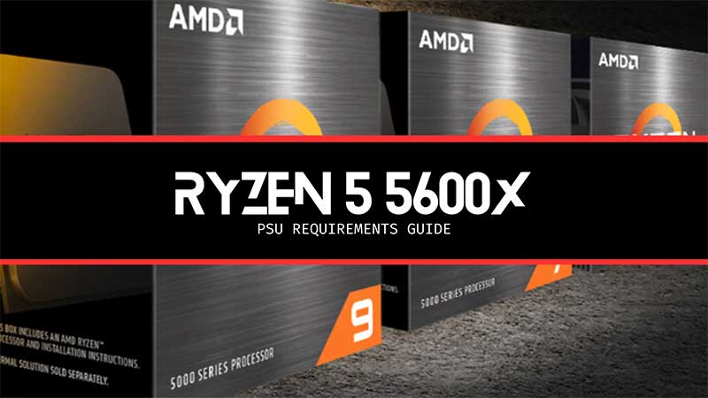 AMD Ryzen 5 5600 PSU Guide