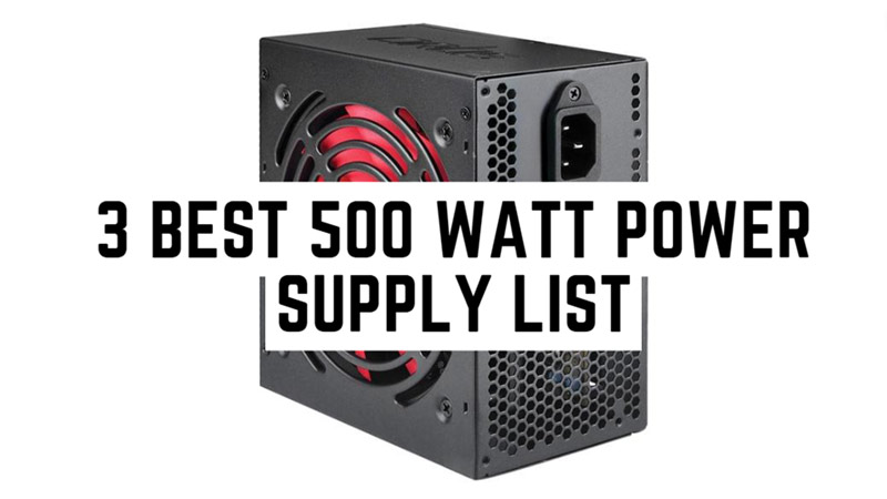 3 Best 500 Watt Power Supply list