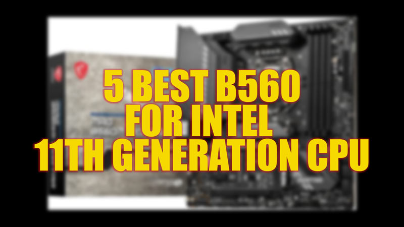 5 Best B560 for 11th generation Intel CPU