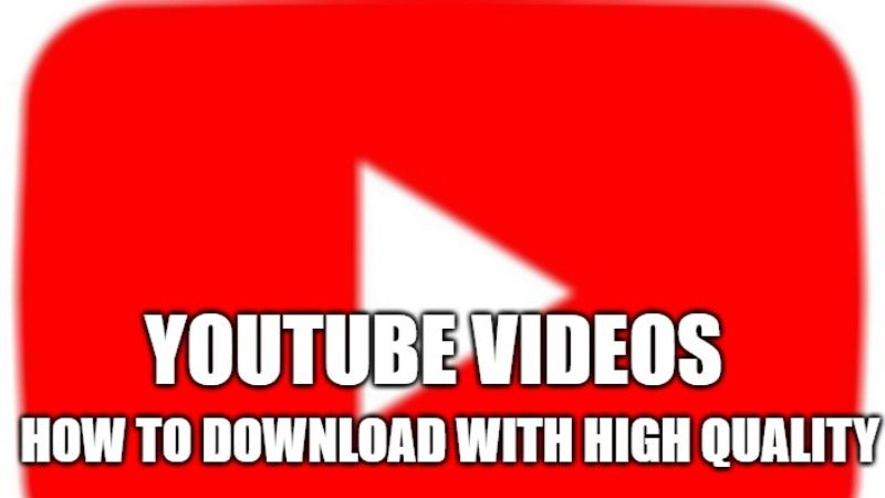 How to download YouTube Videos with High quality