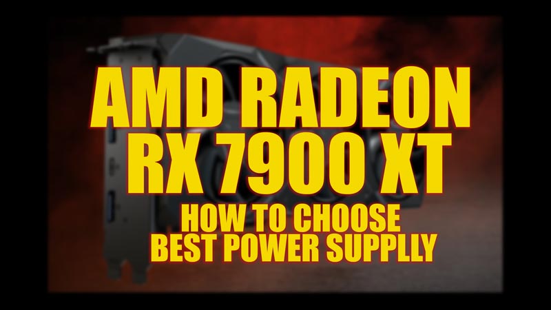 AMD Radeon RX 7900 XT: How to choose best Power Supply