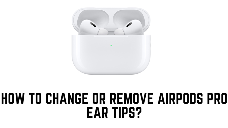 How to change or remove AirPods Pro ear tips