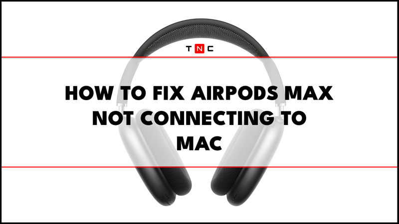 Fix AirPods Max not connecting to Mac