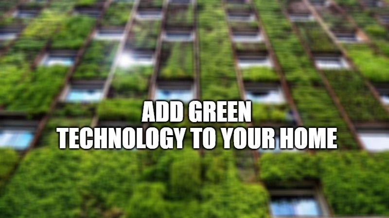 how to add green technology to your home